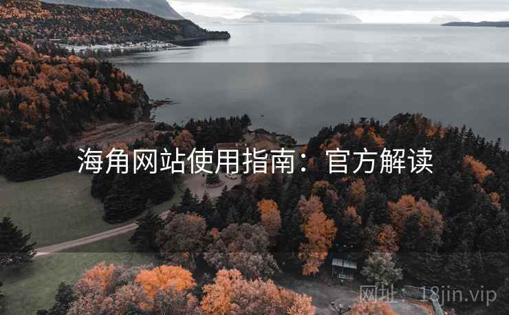 海角网站使用指南:官方解读 海角网站使用指南:官方解读