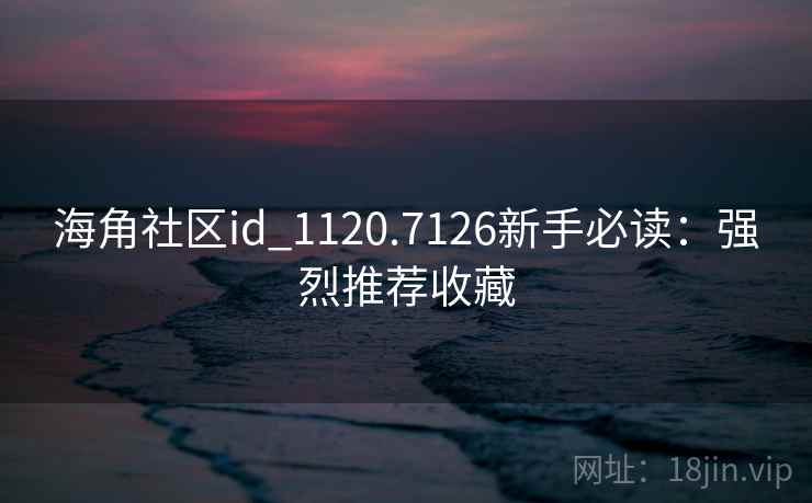 海角社区id_1120.7126新手必读：强烈推荐收藏